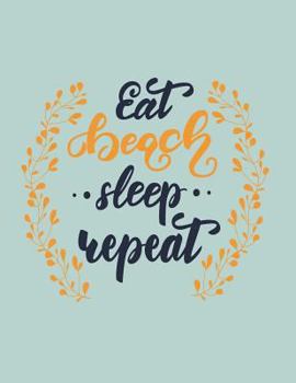 Eat beach sleep repeat: eat beach sleep repeat on green cover and Dot Graph Line Sketch pages, Extra large (8.5 x 11) inches, 110 pages, White