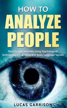Paperback How to Analyze People: Read People Instantly Using Psychological Techniques, Social Skills, and Body Language Signals Book