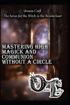 Mastering High Magick and Communion Without a Circle (Unseen Craft : The series for the Witch in the Broomcloset)