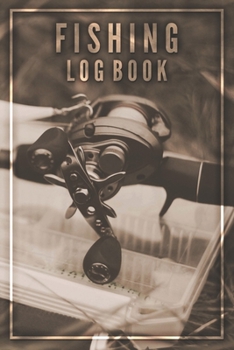 Fishing Log Book: Fishing Log Journal For A Fisherman To Record Catches And Fishing Trip Experiences