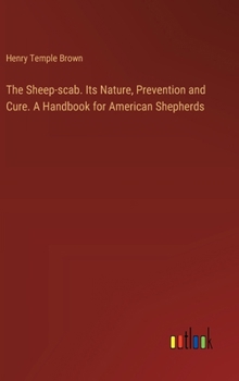 Hardcover The Sheep-scab. Its Nature, Prevention and Cure. A Handbook for American Shepherds Book