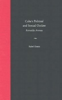 Hardcover Cuba's Political and Sexual Outlaw: Reinaldo Arenas Book