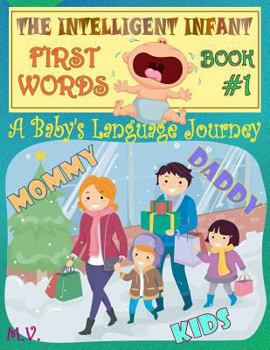 Paperback The Intelligent Infant First Words - Book #1: A baby's language journey. Bring infinite joy to your child early learning. The toddler's odyssey from b Book