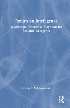 Hardcover Return on Intelligence: A Strategic Enterprise Playbook for Scalable AI Agents Book