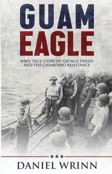 Guam Eagle: WWII True Story of George Tweed and the Chamorro Resistance