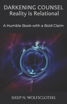 Paperback Darkening Counsel: Reality is Relational: A Humble Book with a Bold Claim Book