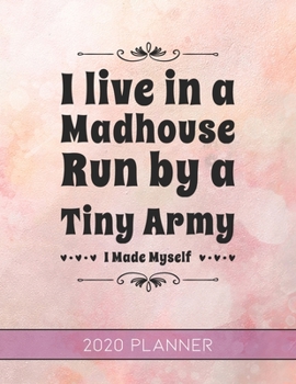 I Live In a Madhouse Run By a Tiny Army I Made Myself: This Planner is the Perfect Gift For Your Mom, Your Wife You Love Or Anyone You Call Mother or ... or Whenever So She Can Stay Organized.