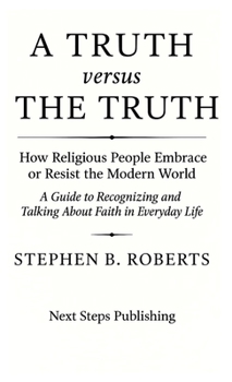 A Truth versus The Truth: How Religious People Embrace or Resist the Modern World