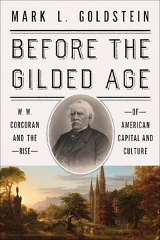 Hardcover Before the Gilded Age: W. W. Corcoran and the Rise of American Capital and Culture Book