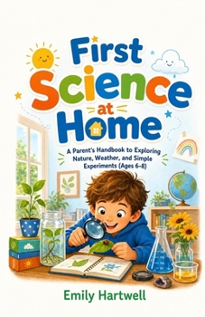 Paperback First Science at Home: A Parent's Handbook to Exploring Nature, Weather, and Simple Experiments (Ages 6-8) Book