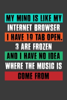 Paperback My Mind Is Like My Internet Browser I Have 19 Tab Open.3 Are Frozen And I Have No Idea Where The Music Is Come From: Perfect Notebook For Internet Bro Book