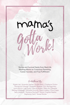 Paperback Mama's Gotta Work: Stories and Survival Hacks from Real-Life Working Moms on Conscious Parenting, Career Success, and True Fulfillment Book