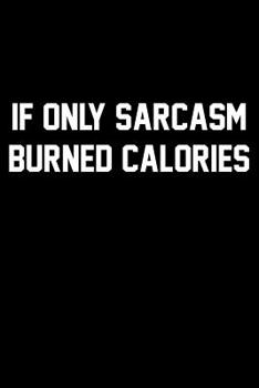 Paperback If Only Sarcasm Burned Calories: Wide Ruled Composition Notebook Book