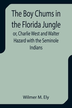 Paperback The Boy Chums in the Florida Jungle or, Charlie West and Walter Hazard with the Seminole Indians Book
