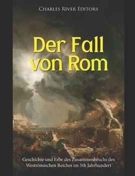 Der Fall von Rom: Geschichte und Erbe des Zusammenbruchs des Weströmischen Reiches im V Jahrhundert (German Edition)