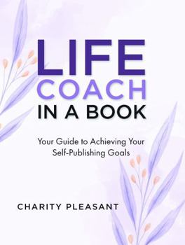 Life Coach In A Book: Your Guide to Achieving Your Self-Publishing Goals