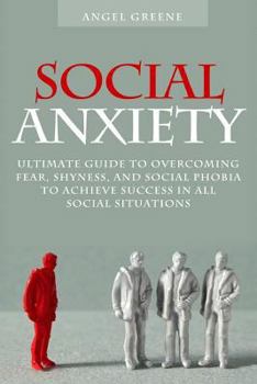 Paperback Social Anxiety: Ultimate Guide to Overcoming Fear, Shyness, and Social Phobia to Achieve Success in All Social Situations Book