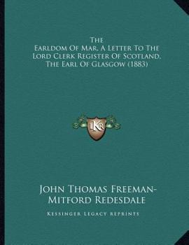 Paperback The Earldom Of Mar, A Letter To The Lord Clerk Register Of Scotland, The Earl Of Glasgow (1883) Book
