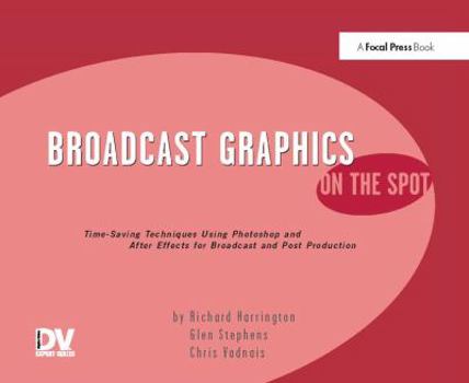 Hardcover Broadcast Graphics on the Spot: Timesaving Techniques Using Photoshop and After Effects for Broadcast and Post Production Book