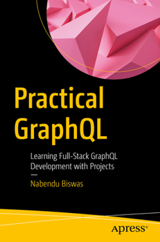 Paperback Practical Graphql: Learning Full-Stack Graphql Development with Projects Book