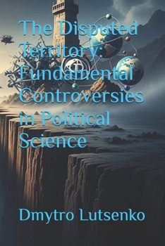 The Disputed Territory: Fundamental Controversies in Political Science