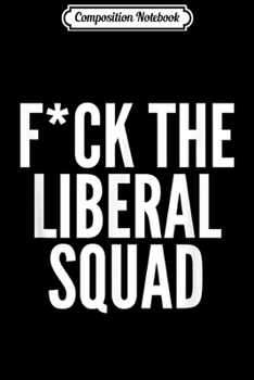 Composition Notebook: Fck Fuck The Liberal Squad Progressive Congresswomen Libs  Journal/Notebook Blank Lined Ruled 6x9 100 Pages