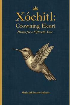 Paperback Xóchitl: Crowning Heart: Poems for a Fifteenth Year Book