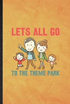 Paperback Let's All Go to the Theme Park: Funny Blank Lined Theme Park Visitor Notebook/ Journal, Graduation Appreciation Gratitude Thank You Souvenir Gag Gift, Book