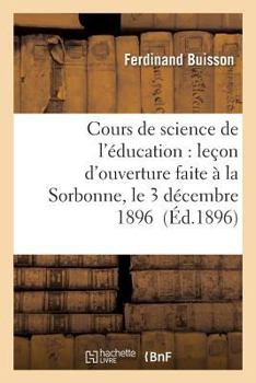 Paperback Cours de Science de l'Éducation: Leçon d'Ouverture Faite À La Sorbonne, Le 3 Décembre 1896 [French] Book