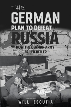 Paperback The German Plan to Defeat Russia: How the German Army Failed Hitler Book