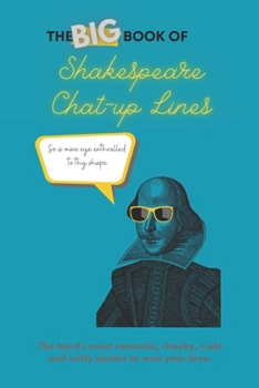Paperback The Big Book of Shakespeare Chat-up Lines: The bard's most romantic, cheeky, rude and witty quotes to woo your love. Book