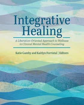 Integrative Healing: A Liberation-Oriented Approach to Wellness in Clinical Mental Health Counseling