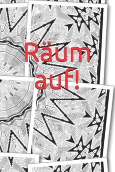 Räum auf!: Erwachsene - Haushalt - Wohnung - Aufräumen - Ausräumen - Ordnung - Zimmer - Reinigung - Haushaltsbuch (German Edition)