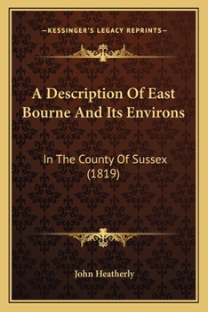 A Description Of East Bourne And Its Environs: In The County Of Sussex