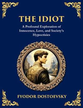 The Idiot: The Profound Classic on Innocence, Society, and Human Nature (Large Print Deluxe Edition For Easy Reading) (Library of Alexandria)