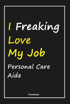 Paperback I Freaking Love My Job Personal Care Aide: Personal Care Aide Notebook with Unique Touch For Every Personal Care Aide - Diary - 120 Pages(6''x9'') - L Book
