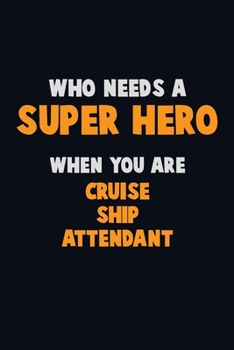 Paperback Who Need A SUPER HERO, When You Are Cruise Ship Attendant: 6X9 Career Pride 120 pages Writing Notebooks Book