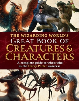 Hardcover The Wizarding World's Great Book of Creatures & Characters: A Complete Guide to Who's Who in the Harry Potter Universe Book