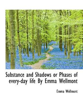 Paperback Substance and Shadows or Phases of Every-Day Life by Emma Wellmont Book
