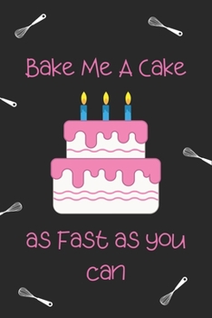 Bake me a cake as fast as you can: Baking jornal to write in-120 Pages(6"x9") Matte Cover Finish