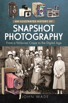 Hardcover An Illustrated History of Snapshot Photography: From a Victorian Craze to the Digital Age Book