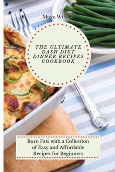 Paperback The Ultimate Dash Diet Dinner Recipes Cookbook: Burn Fats with a Collection of Easy and Affordable Recipes for Beginners Book