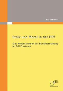 Paperback Ethik und Moral in der PR?: Eine Rekonstruktion der Berichterstattung im Fall Flaskamp [German] Book