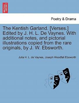 The Kentish Garland. [Verses.] Edited by J. H. L. De Vaynes. With additional notes, and pictorial illustrations copied from the rare originals, by J. W. Ebsworth.