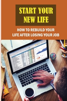 Paperback Start Your New Life: How To Rebuild Your Life After Losing Your Job: Find A New Job Book