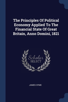 Paperback The Principles Of Political Economy Applied To The Financial State Of Great Britain, Anno Domini, 1821 Book