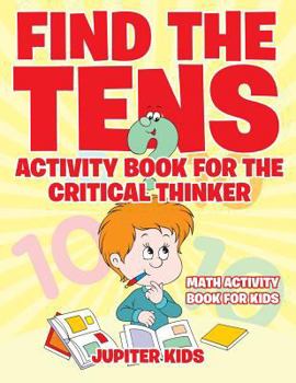 Paperback Find the Tens Activity Book for the Critical Thinkers: Math Activity Book for Kids Book