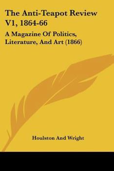 Paperback The Anti-Teapot Review V1, 1864-66: A Magazine Of Politics, Literature, And Art (1866) Book