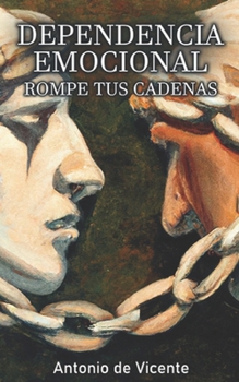 Dependencia Emocional: Rompe tus Cadenas (Colección Narcisismo por Antonio de Vicente) (Spanish Edition)