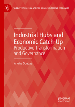 Industrial Hubs and Economic Catch-Up: Productive Transformation and Governance (Palgrave Studies in African and Development Economics)